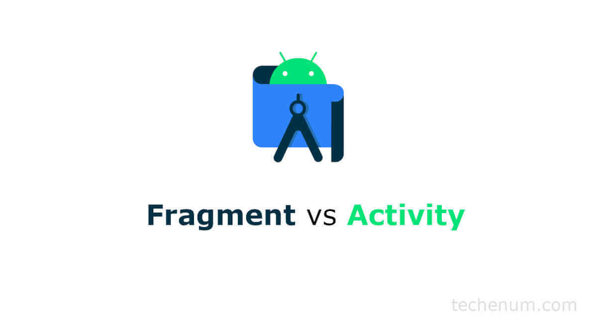 android-fragments-vs-activities-techenum